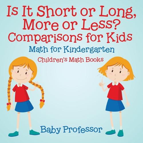 Is It Short or Long, More or Less? Comparisons for Kids - Math for Kindergarten Children's Math Books (Paperback)