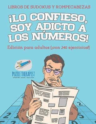 !Lo confieso, soy adicto a los numeros! Libros de sudokus y rompecabezas Edicion para adultos (!con 240 ejercicios!) (Paperback)