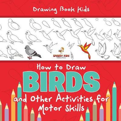 Drawing Book Kids. How to Draw Birds and Other Activities for Motor Skills. Winged Animals Coloring, Drawing and Color by Number (Paperback)