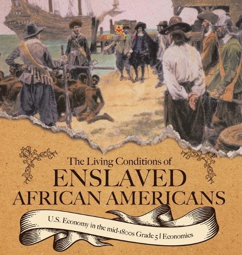 The Living Conditions of Enslaved African Americans U.S. Economy in the mid-1800s Grade 5 ...