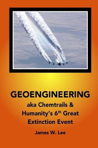 Geoengineering aka Chemtrails: Investigation Into Humanities 6th Great Extinction Event (B&W) (Paperback)
