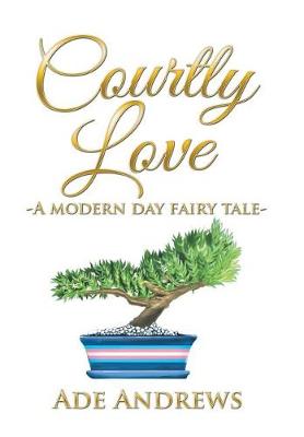 Courtly Love: -A Modern Day Fairy Tale- (Hardback)