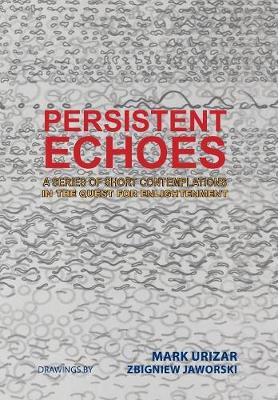 Persistent Echoes: A Series of Short Contemplations in the Quest for Enlightenment (Hardback)