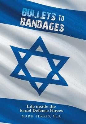 Bullets to Bandages: Life Inside the Israel Defense Forces (Hardback)