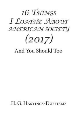 16 Things I Loathe about American Society (2017): And You Should Too (Hardback)