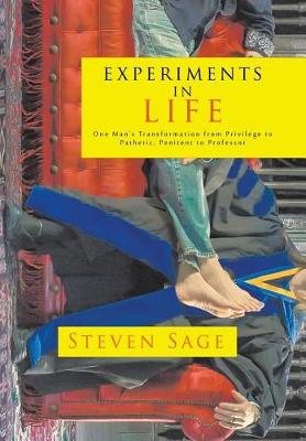 Experiments in Life: One Man's Transformation from Privilege to Pathetic, Penitent to Professor (Hardback)