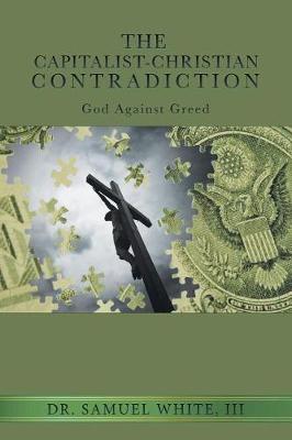 The Capitalist-Christian Contradiction: God Against Greed (Paperback)