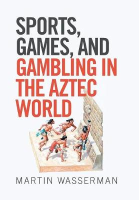 Sports, Games, and Gambling in the Aztec World (Hardback)