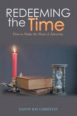 Redeeming the Time: How to Make the Most of Adversity (Paperback)