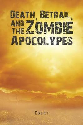 Death, Betrail, and the Zombie Apocolypes (Paperback)