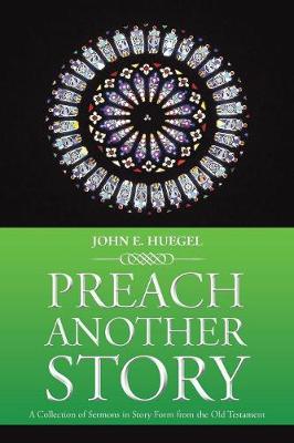 Preach Another Story: A Collection of Sermons in Story Form from the Old Testament (Paperback)