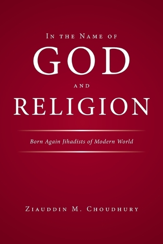 In the Name of God and Religion: Born Again Jihadists of Modern World (Paperback)
