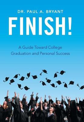 Finish!: A Guide Toward College Graduation and Personal Success (Hardback)