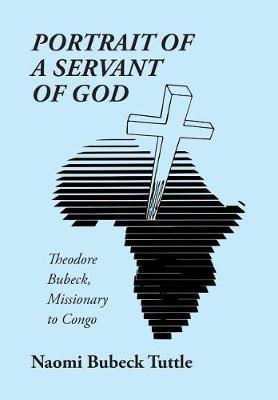 Portrait of a Servant of God: Theodore Bubeck, Missionary to Congo (Hardback)