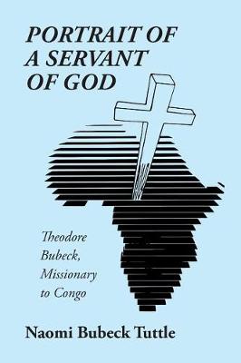 Portrait of a Servant of God: Theodore Bubeck, Missionary to Congo (Paperback)
