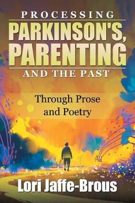 Processing Parkinson's, Parenting and the Past: Through Prose and Poetry (Paperback)