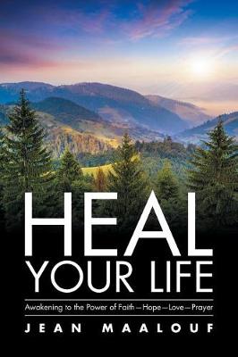 Heal Your Life: Awakening to the Power of Faith-Hope-Love-Prayer (Paperback)