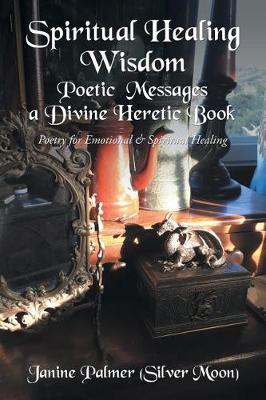 Spiritual Healing Wisdom-Poetic Messages a Divine Heretic Book: Poetry for Emotional & Spiritual Healing (Paperback)