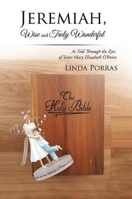 Jeremiah, Wise and Truly Wonderful: As Told Through the Eyes of Sister Mary Elizabeth O'Brien Wonderful (Paperback)