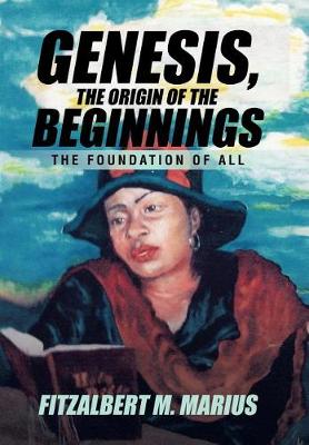 Genesis, the Origin of the Beginnings: The Foundation of All (Hardback)