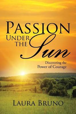 Passion Under the Sun: Discovering the Power of Courage (Paperback)