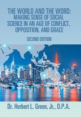 The World and the Word: Making Sense of Social Science in an Age of Conflict, Opposition, and Grace: Second Edition (Hardback)