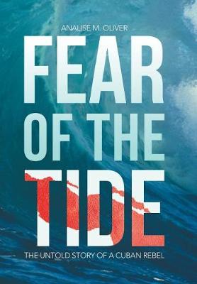 Fear of the Tide: The Untold Story of a Cuban Rebel (Hardback)