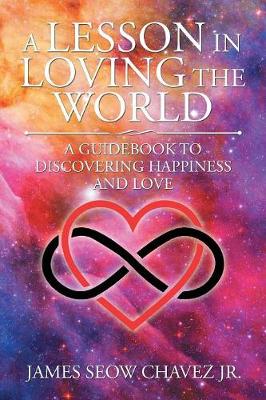 A Lesson in Loving the World: A Guidebook to Discovering Happiness and Love (Paperback)