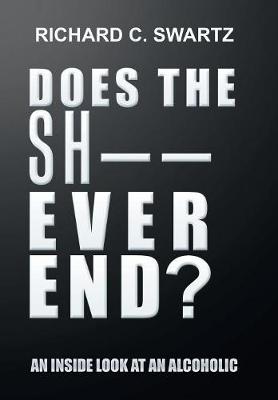 Does the Sh-- Ever End?: An Inside Look at an Alcoholic (Hardback)