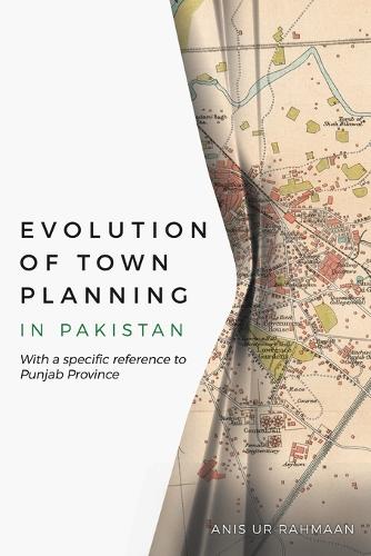 Evolution of Town Planning in Pakistan: With a Specific Reference to Punjab Province (Paperback)