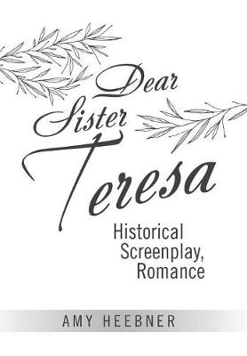 Dear Sister Teresa: Historical Screenplay, Romance (Hardback)