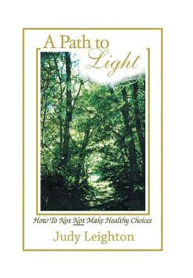 A Path to Light: How to Not Not Make Healthy Choices (Hardback)