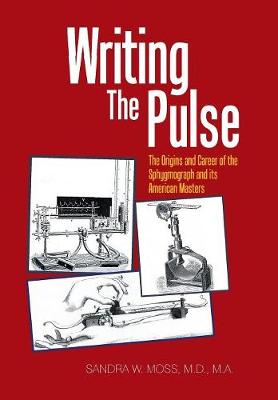 Writing the Pulse: The Origins and Career of the Sphygmograph and Its American Masters (Hardback)