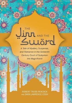 The Jinn and the Sword: A Tale of Mystery, Suspense, and Romance in the Sixteenth Century Court of Suleyman the Magnificent (Hardback)