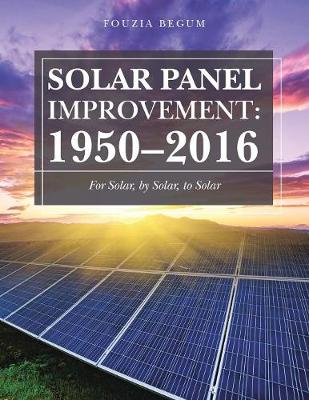 Solar Panel Improvement: 1950-2016: For Solar, by Solar, to Solar (Paperback)