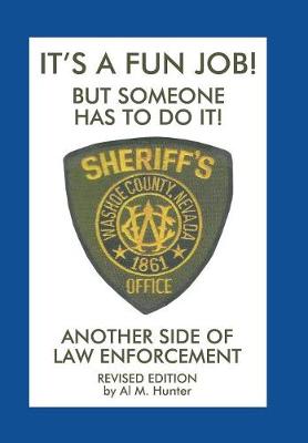 It's a Fun Job! But Someone Has to Do It!: Another Side of Law Enforcement (Hardback)