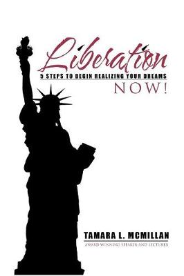 Liberation Now!: 5 Steps to Begin Realizing Your Dreams (Paperback)
