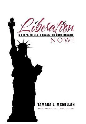 Liberation Now!: 5 Steps to Begin Realizing Your Dreams (Hardback)