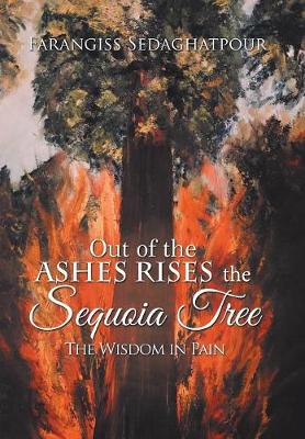 Out of the Ashes Rises the Sequoia Tree: The Wisdom in Pain (Hardback)