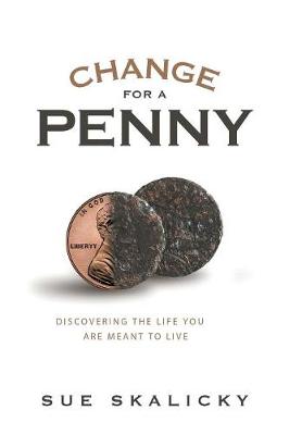 Change for a Penny: Discovering the Life You Are Meant to Live (Hardback)