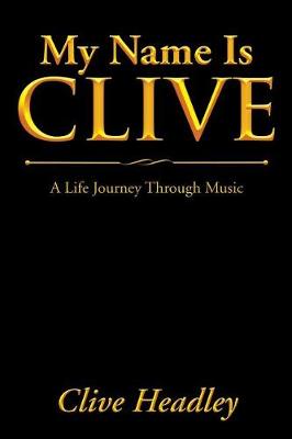 My Name Is Clive: A Life Journey Through Music (Paperback)