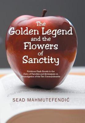 The Golden Legend and the Flowers of Sanctity: Fictitious Flash Novels in the Form of Parodies and Grotesques on Promulgation of the Ten Commandments (Hardback)