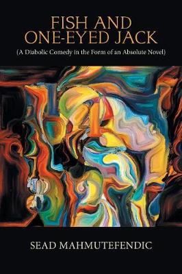 Fish and One-Eyed Jack: A Diabolic Comedy in the Form of an Absolute Novel (Paperback)