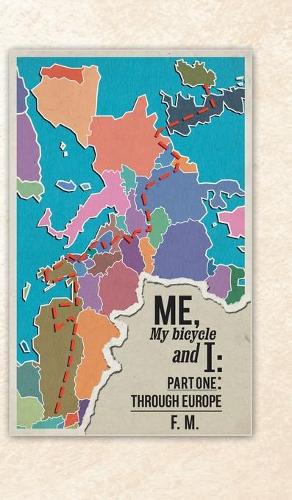 Me, My Bicycle and I: Part One: Through Europe (Hardback)