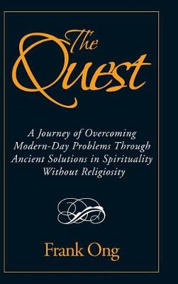 The Quest: A Journey of Overcoming Modern-Day Problems Through Ancient Solutions in Spirituality Without Religiosity (Hardback)