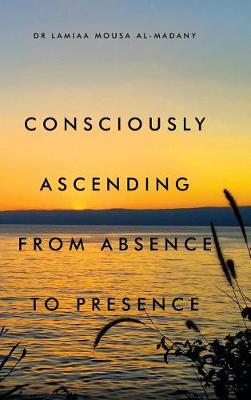 Consciously Ascending from Absence to Presence (Hardback)