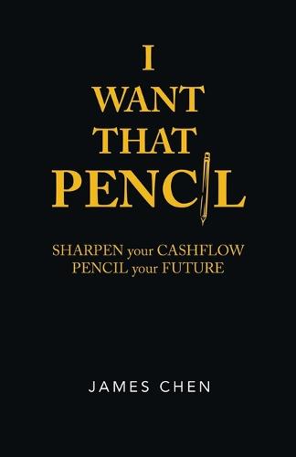 I Want That Pencil: Sharpen Your Cashflow, Pencil Your Future. (Paperback)