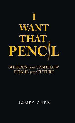 I Want That Pencil: Sharpen Your Cashflow, Pencil Your Future. (Hardback)
