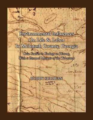Environmental Influences On Life & Labor in McIntosh County, Georgia: Case Studies in Ecology as History With a Personal Memoir of the Tidewater (Hardback)