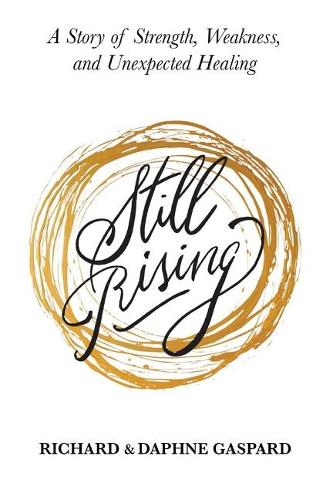 Still Rising: A Story of Strength, Weakness, And Unexpected Healing (Paperback)